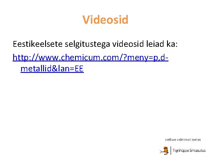 Videosid Eestikeelsete selgitustega videosid leiad ka: http: //www. chemicum. com/? meny=p, dmetallid&lan=EE 