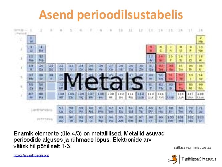 Asend perioodilsustabelis Enamik elemente (üle 4/3) on metallilised. Metallid asuvad perioodide alguses ja rühmade