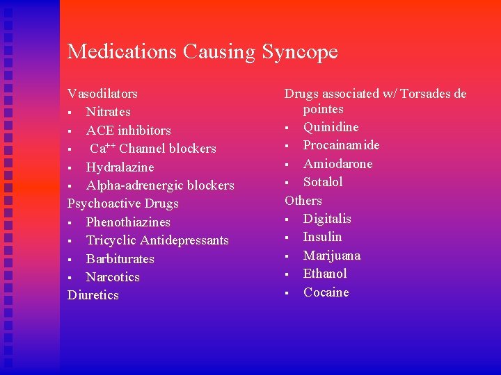 Medications Causing Syncope Vasodilators § Nitrates § ACE inhibitors § Ca++ Channel blockers §