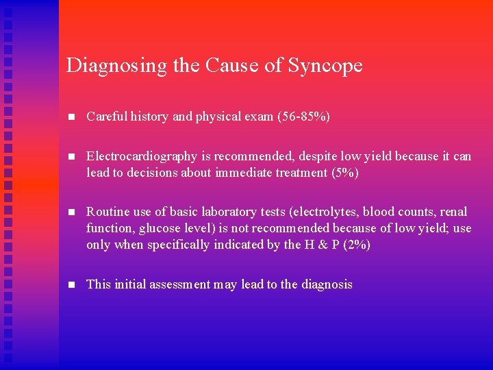 Diagnosing the Cause of Syncope n Careful history and physical exam (56 -85%) n