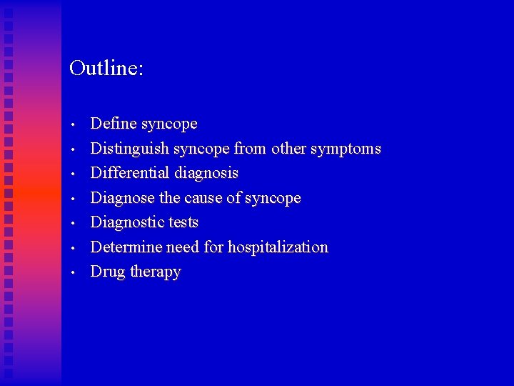 Outline: • • Define syncope Distinguish syncope from other symptoms Differential diagnosis Diagnose the