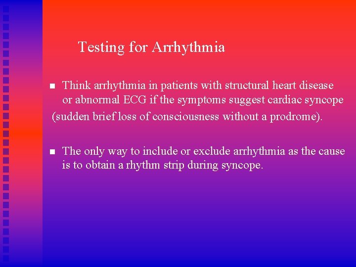 Testing for Arrhythmia Think arrhythmia in patients with structural heart disease or abnormal ECG