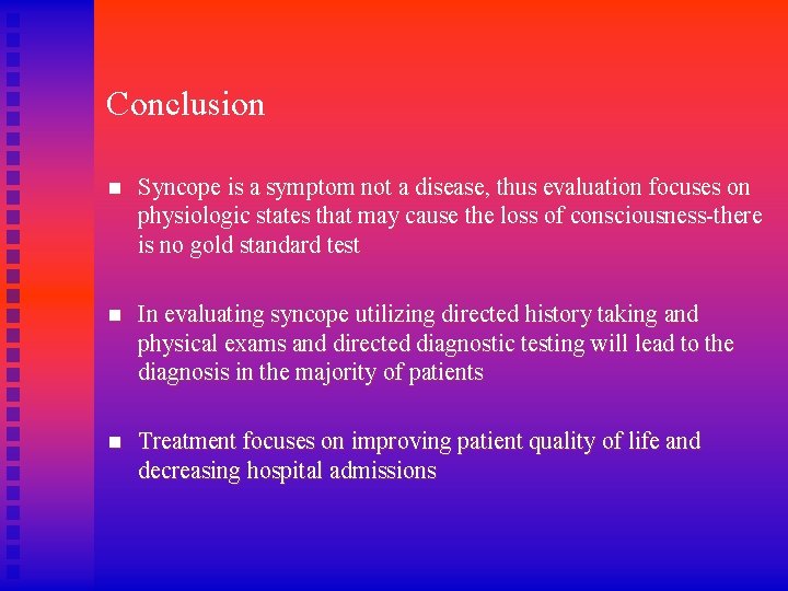 Conclusion n Syncope is a symptom not a disease, thus evaluation focuses on physiologic