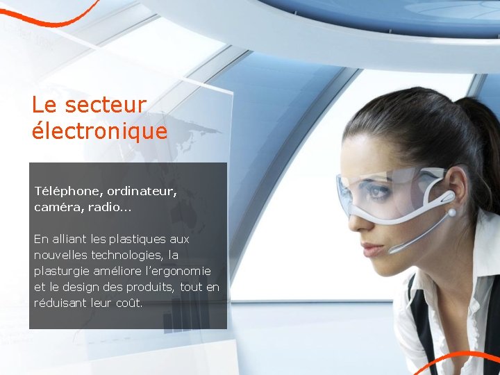 Le secteur électronique Téléphone, ordinateur, caméra, radio… En alliant les plastiques aux nouvelles technologies,