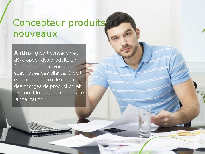 Concepteur produits nouveaux Anthony doit concevoir et développer des produits en fonction des demandes