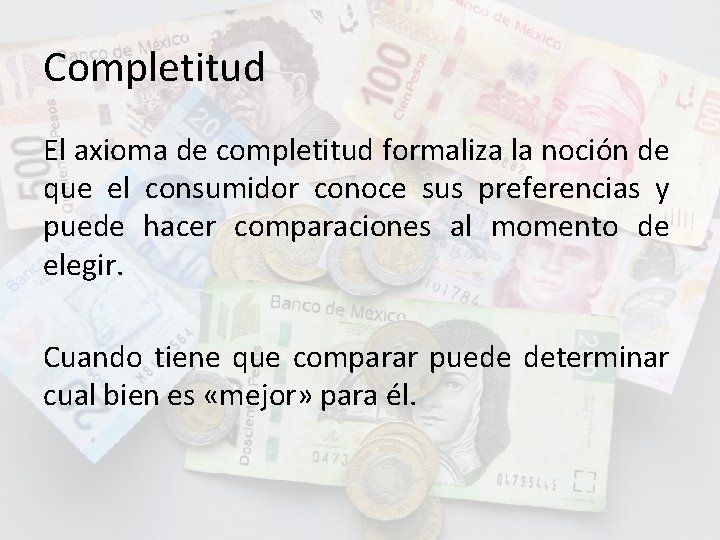 Completitud El axioma de completitud formaliza la noción de que el consumidor conoce sus