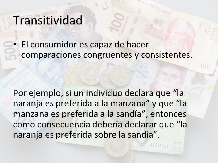 Transitividad • El consumidor es capaz de hacer comparaciones congruentes y consistentes. Por ejemplo,