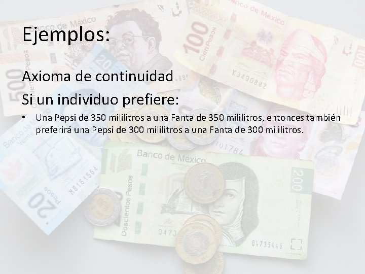 Ejemplos: Axioma de continuidad Si un individuo prefiere: • Una Pepsi de 350 mililitros