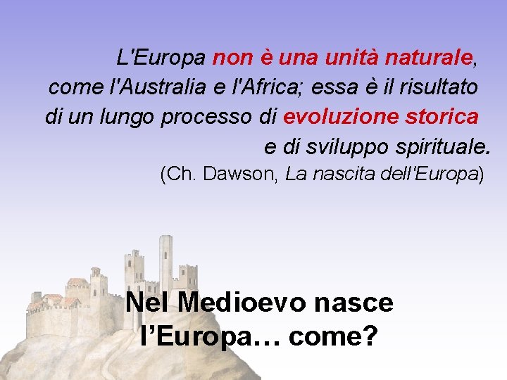 L'Europa non è una unità naturale, come l'Australia e l'Africa; essa è il risultato