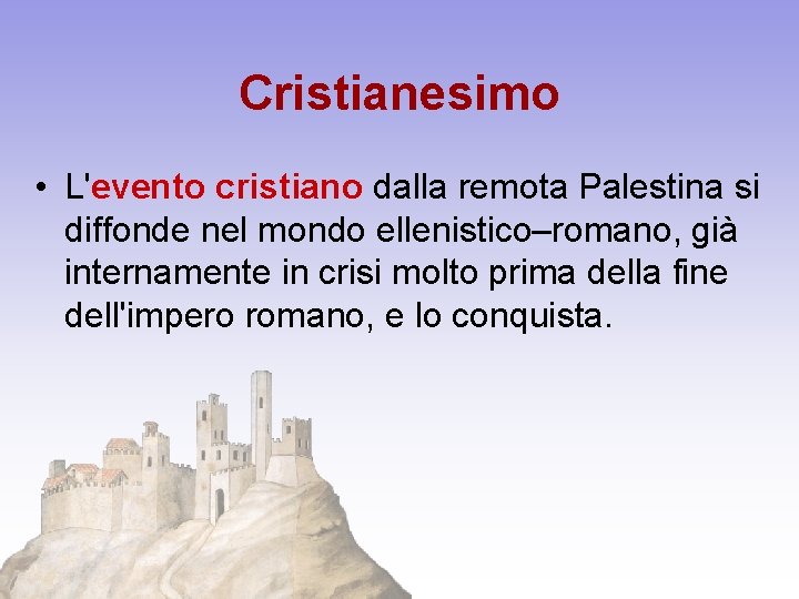 Cristianesimo • L'evento cristiano dalla remota Palestina si diffonde nel mondo ellenistico–romano, già internamente