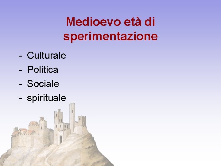 Medioevo età di sperimentazione - Culturale Politica Sociale spirituale 