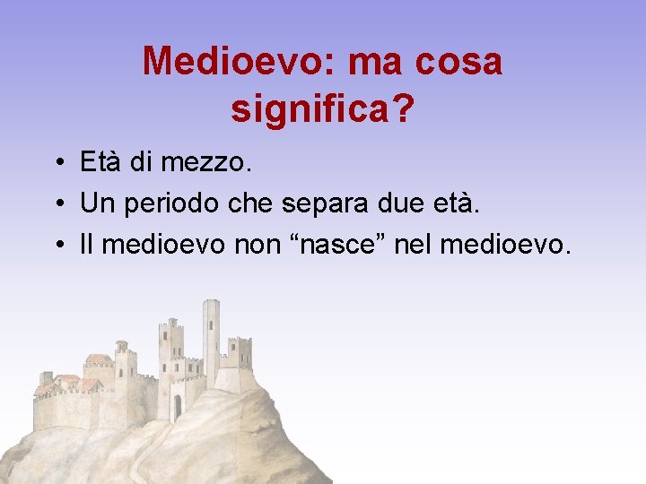 Medioevo: ma cosa significa? • Età di mezzo. • Un periodo che separa due