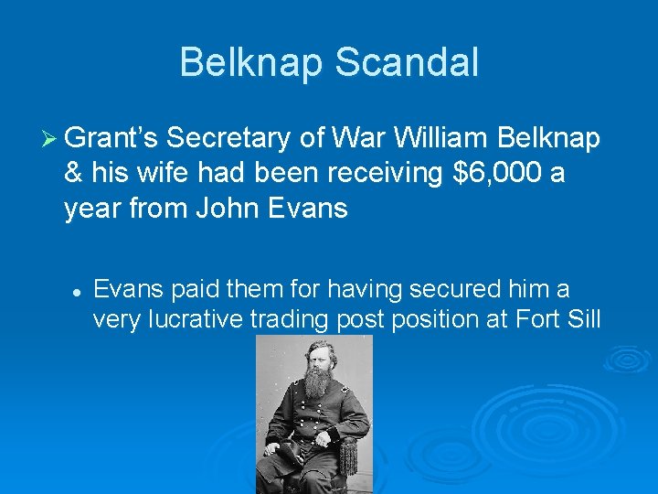 Belknap Scandal Ø Grant’s Secretary of War William Belknap & his wife had been