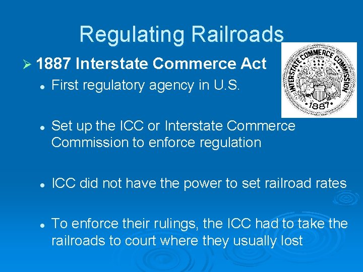 Regulating Railroads Ø 1887 Interstate Commerce Act l l First regulatory agency in U.