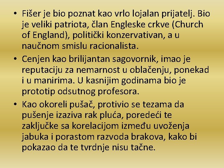  • Fišer je bio poznat kao vrlo lojalan prijatelj. Bio je veliki patriota,