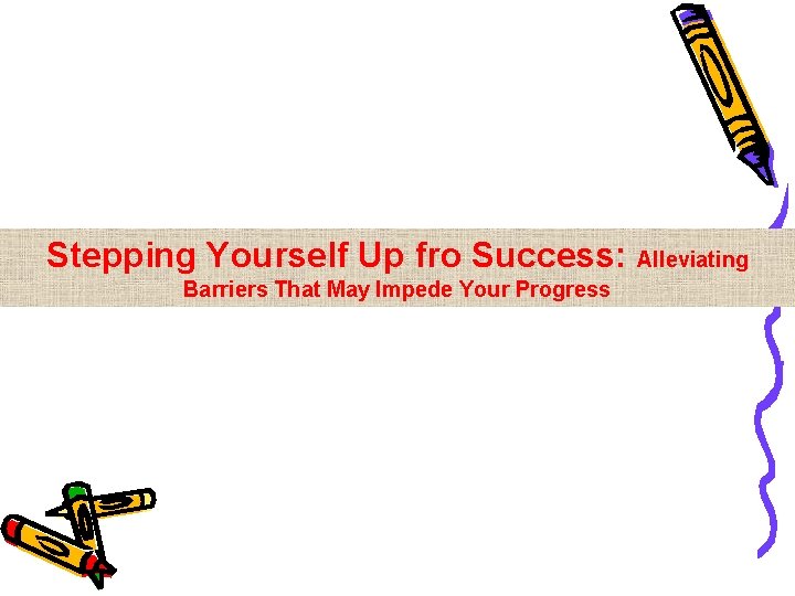 Stepping Yourself Up fro Success: Alleviating Barriers That May Impede Your Progress 