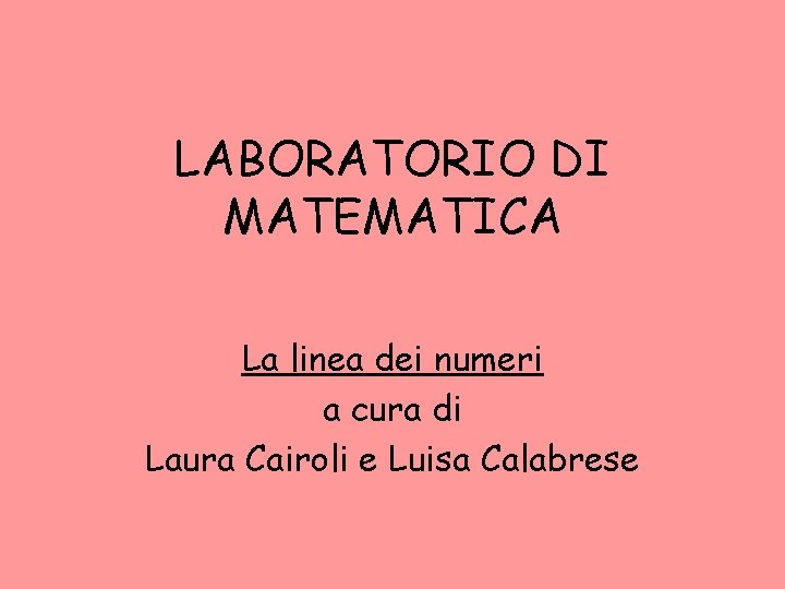 LABORATORIO DI MATEMATICA La linea dei numeri a cura di Laura Cairoli e Luisa