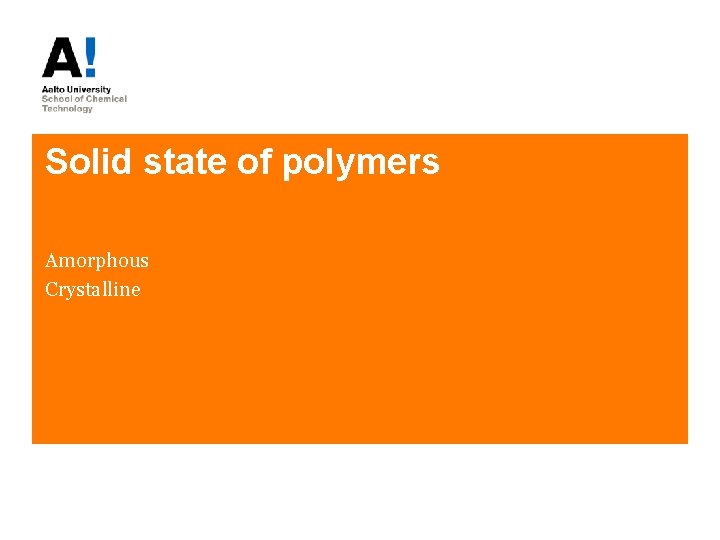 Solid state of polymers Amorphous Crystalline 
