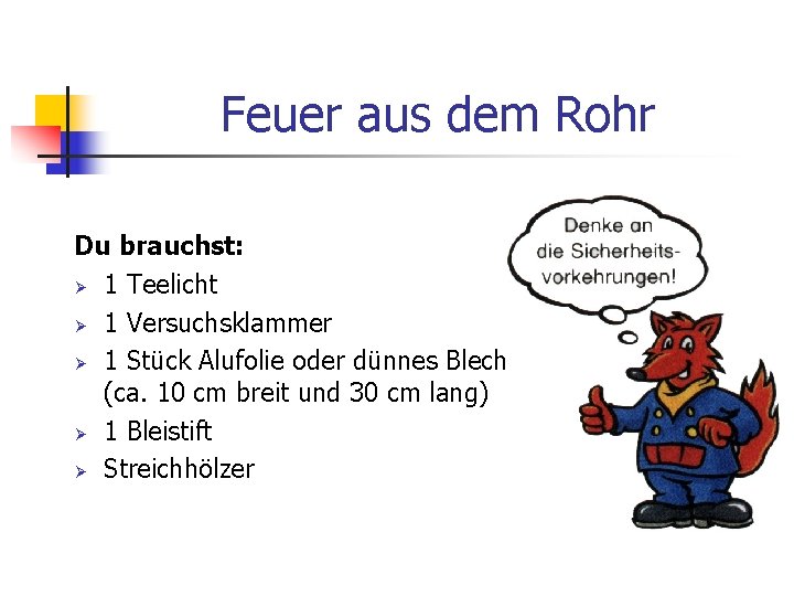 Feuer aus dem Rohr Du brauchst: Ø 1 Teelicht Ø 1 Versuchsklammer Ø 1