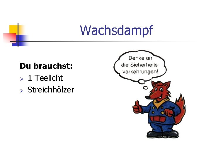 Wachsdampf Du brauchst: Ø 1 Teelicht Ø Streichhölzer 