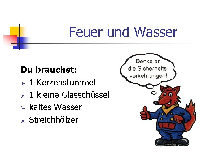 Feuer und Wasser Du brauchst: Ø 1 Kerzenstummel Ø 1 kleine Glasschüssel Ø kaltes