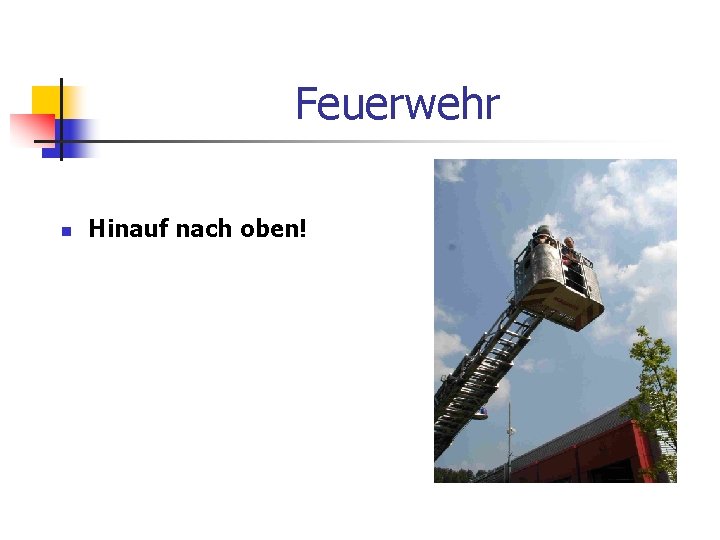 Feuerwehr n Hinauf nach oben! 