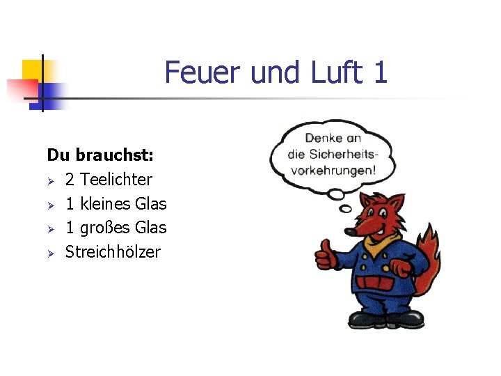 Feuer und Luft 1 Du brauchst: Ø 2 Teelichter Ø 1 kleines Glas Ø