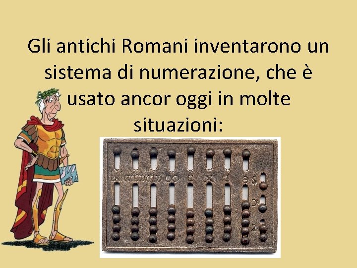 Gli antichi Romani inventarono un sistema di numerazione, che è usato ancor oggi in