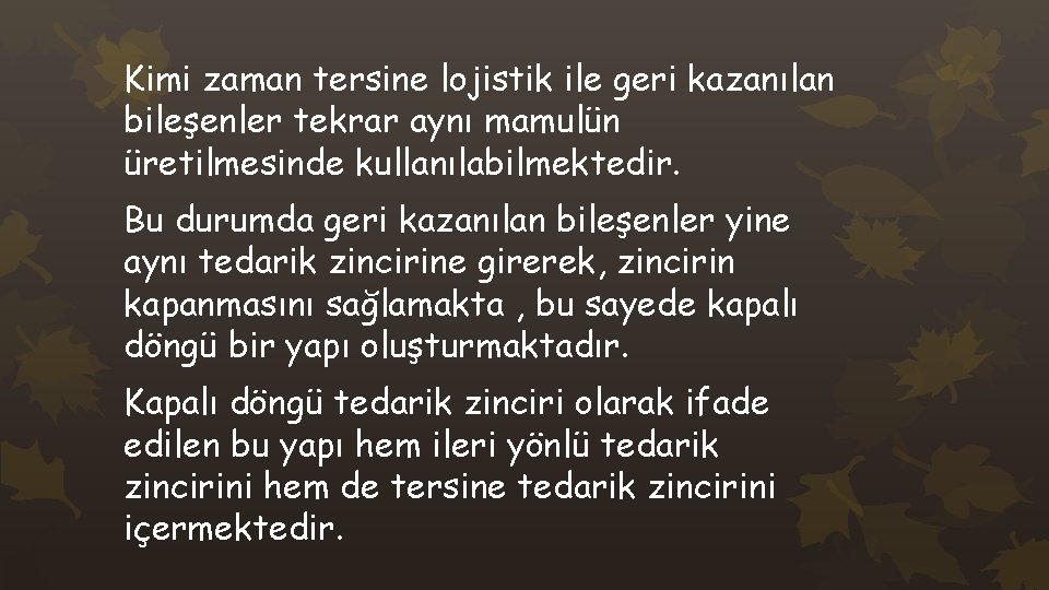 Kimi zaman tersine lojistik ile geri kazanılan bileşenler tekrar aynı mamulün üretilmesinde kullanılabilmektedir. Bu