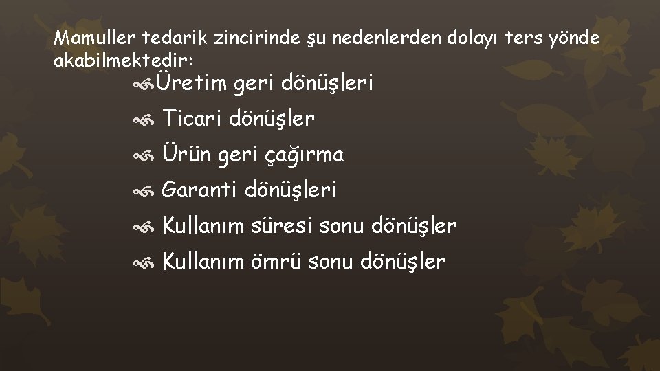 Mamuller tedarik zincirinde şu nedenlerden dolayı ters yönde akabilmektedir: Üretim geri dönüşleri Ticari dönüşler