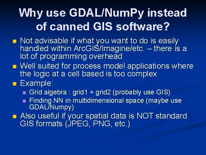 Why use GDAL/Num. Py instead of canned GIS software? n n n Not advisable