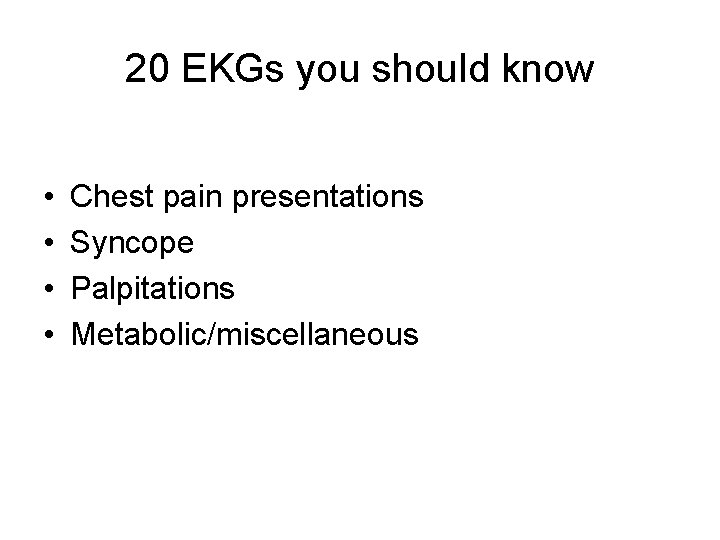 20 EKGs you should know • • Chest pain presentations Syncope Palpitations Metabolic/miscellaneous 