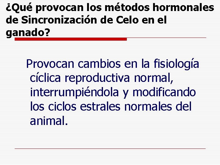 ¿Qué provocan los métodos hormonales de Sincronización de Celo en el ganado? Provocan cambios ¿Qué provocan los métodos hormonales de Sincronización de Celo en el ganado? Provocan cambios