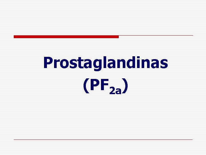 Prostaglandinas (PF 2 a) Prostaglandinas (PF 2 a)