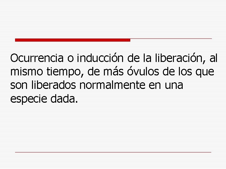 Ocurrencia o inducción de la liberación, al mismo tiempo, de más óvulos de los Ocurrencia o inducción de la liberación, al mismo tiempo, de más óvulos de los