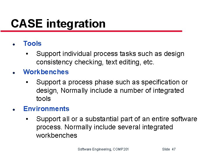 CASE integration l l l Tools • Support individual process tasks such as design