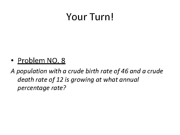 Your Turn! • Problem NO. 8 A population with a crude birth rate of