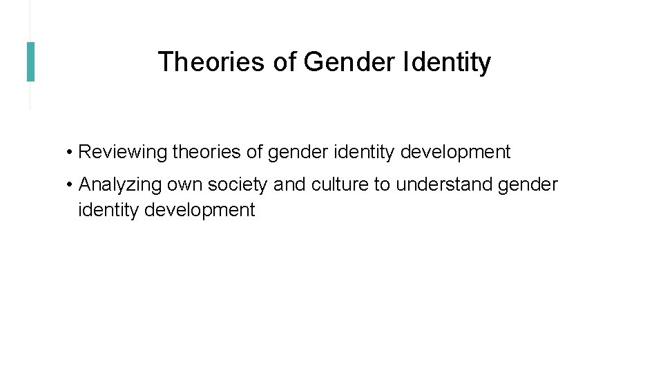 Theories of Gender Identity • Reviewing theories of gender identity development • Analyzing own