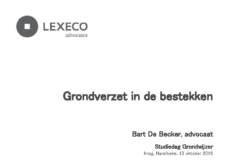 Grondverzet in de bestekken Bart De Becker, advocaat Studiedag Grondwijzer Imog, Harelbeke, 13 oktober