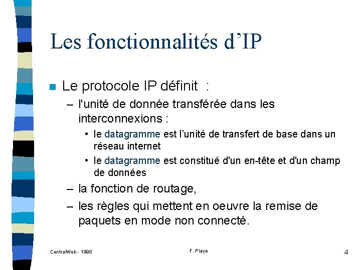 Les fonctionnalités d’IP n Le protocole IP définit : – l'unité de donnée transférée