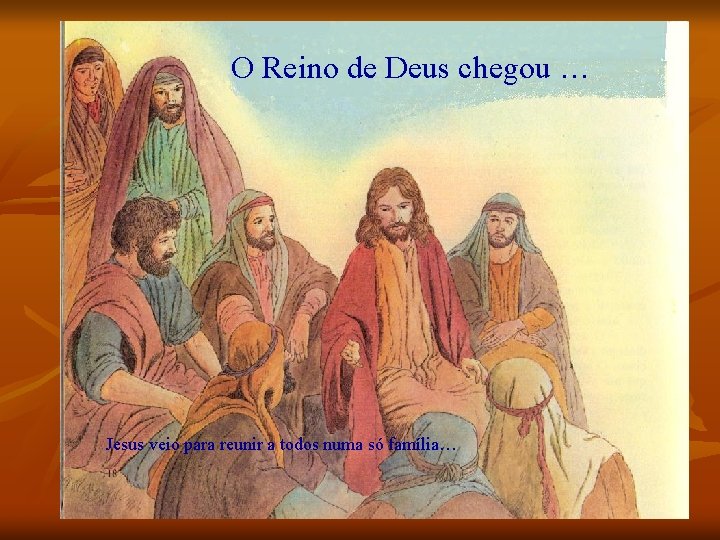 O Reino de Deus chegou … Jesus veio para reunir a todos numa só