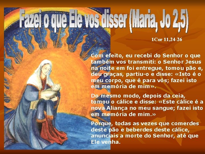 1 Cor 11, 24 -26 Com efeito, eu recebi do Senhor o que também