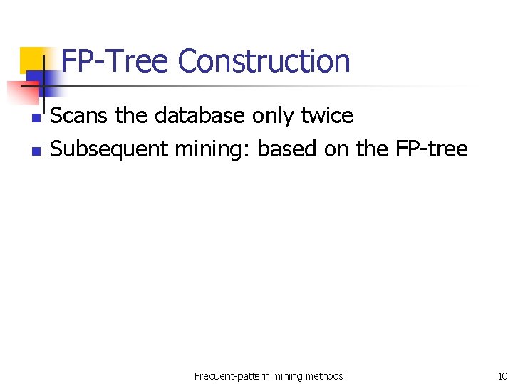 FP-Tree Construction n n Scans the database only twice Subsequent mining: based on the