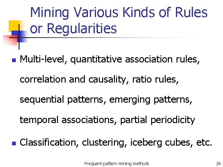 Mining Various Kinds of Rules or Regularities n Multi-level, quantitative association rules, correlation and