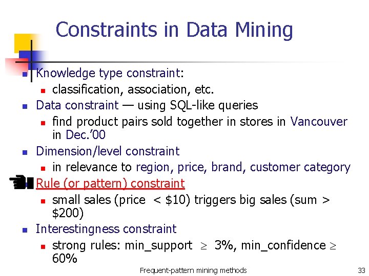 Constraints in Data Mining n n n Knowledge type constraint: n classification, association, etc.