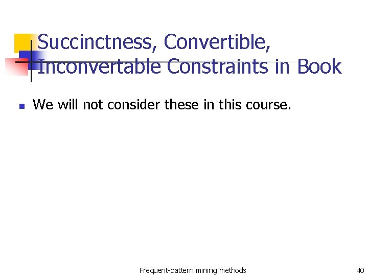 Succinctness, Convertible, Inconvertable Constraints in Book n We will not consider these in this