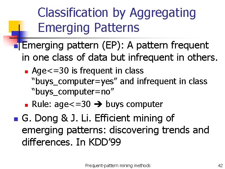 Classification by Aggregating Emerging Patterns n Emerging pattern (EP): A pattern frequent in one