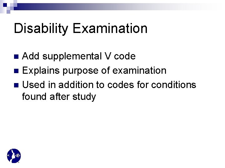Disability Examination Add supplemental V code n Explains purpose of examination n Used in