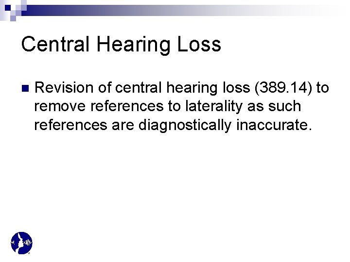 Central Hearing Loss n Revision of central hearing loss (389. 14) to remove references