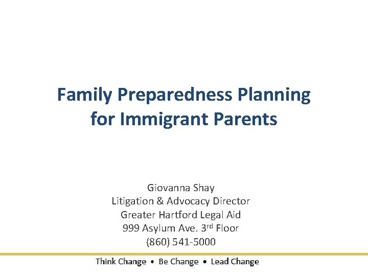Family Preparedness Planning for Immigrant Parents Giovanna Shay Litigation & Advocacy Director Greater Hartford